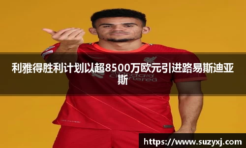 利雅得胜利计划以超8500万欧元引进路易斯迪亚斯