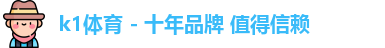 k1体育 - 十年品牌 值得信赖
